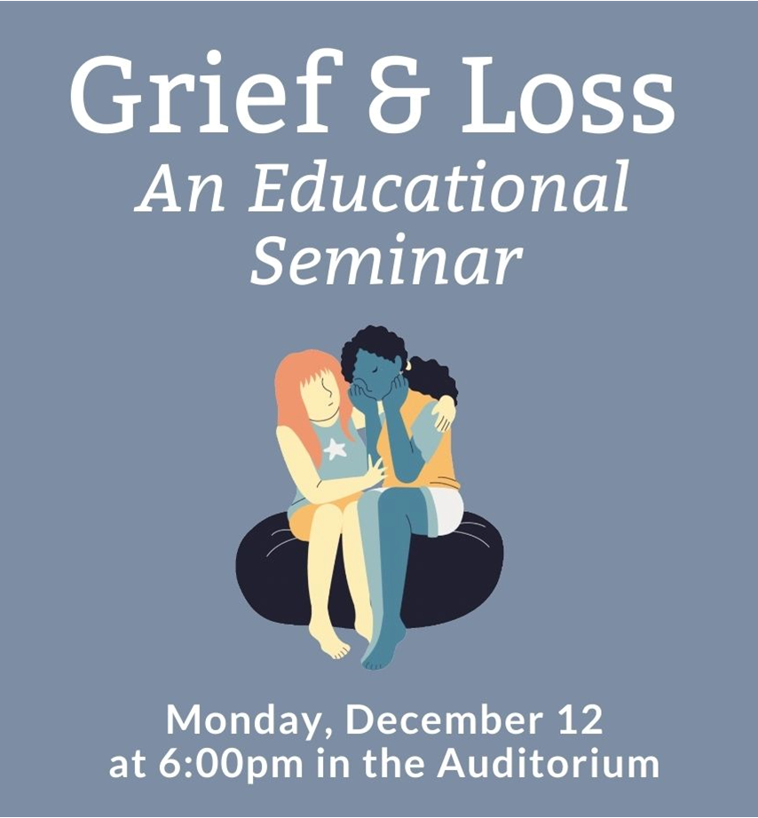 Grief & Loss an Educational Seminar Monday, December 12 at 6:00pm in the Auditorium