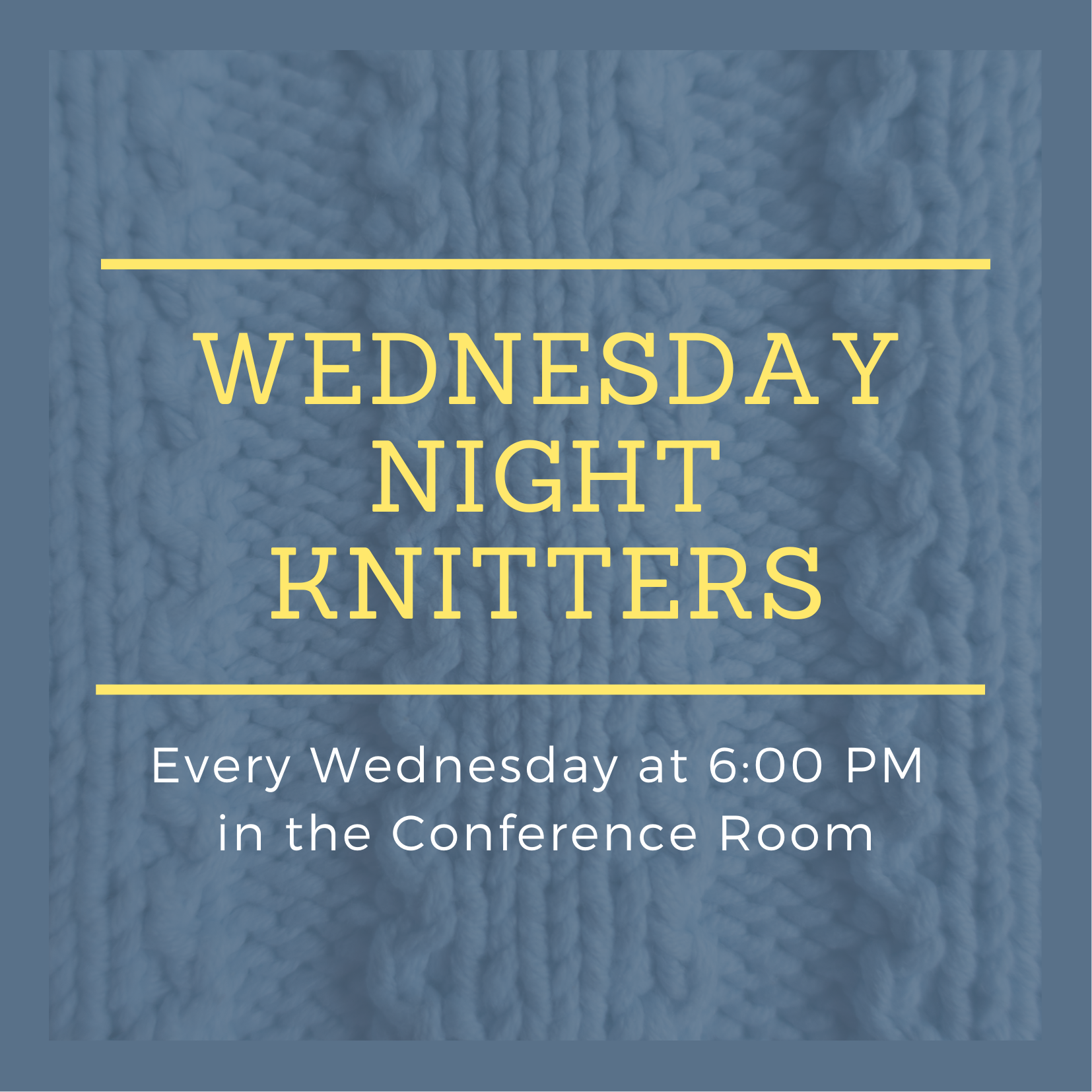 Wednesday Night Knitters Every Wednesday at 6:00 PM  in the Conference Room