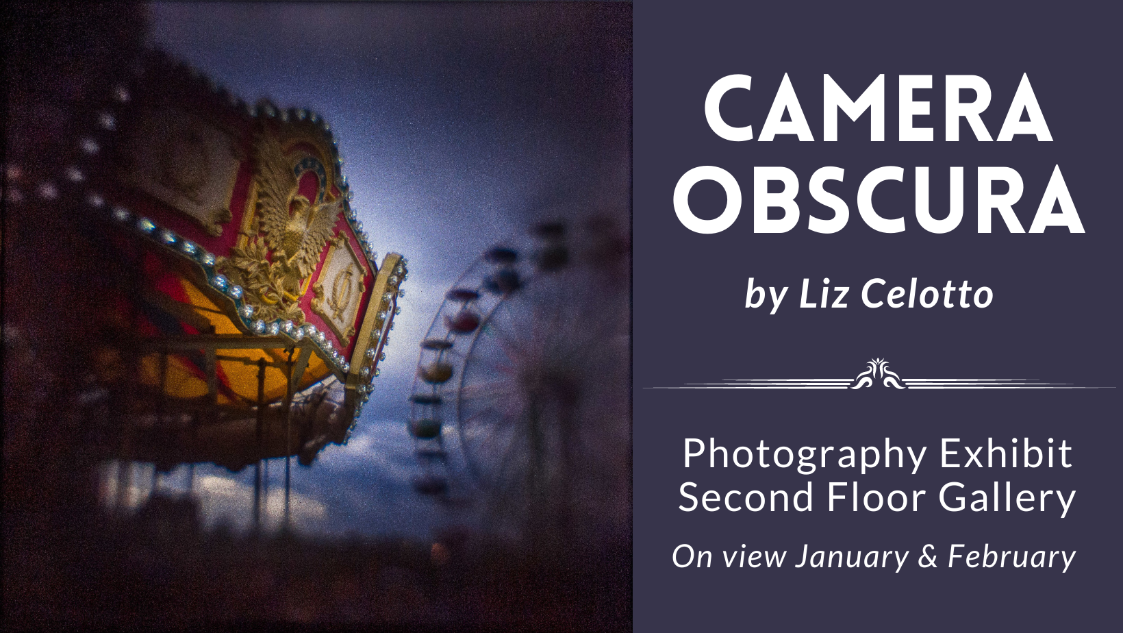 Camera Obscura by Liz Celotto Photography Exhibit Second Floor Gallery  On view January & February