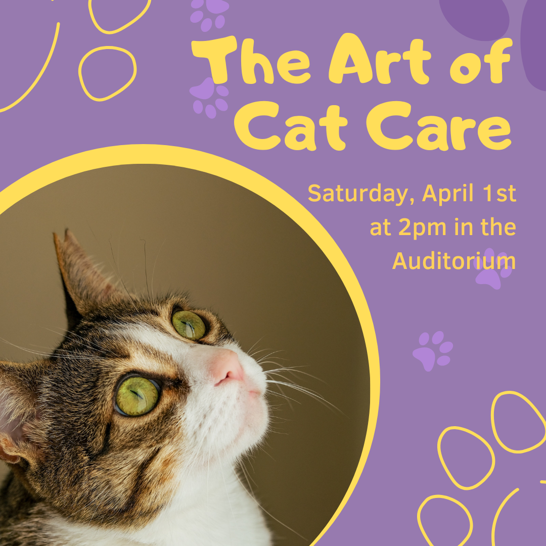 The Art of Cat Care Saturday, April 1st at 2pm in the Auditorium