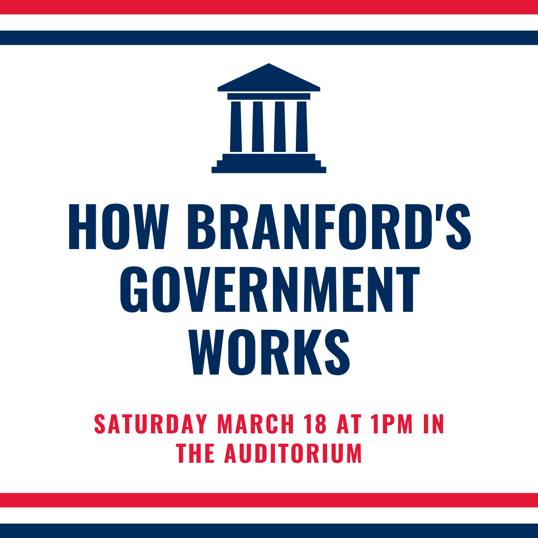 How Branford's Government Works Saturday March 18 at 1pm in the auditorium