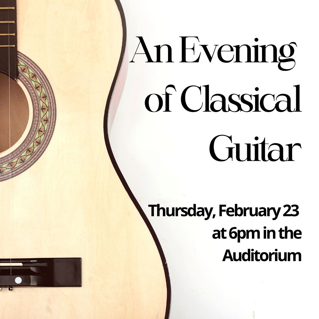 An Evening of Classical Guitar Thursday February 23  at 6pm in the Auditorium