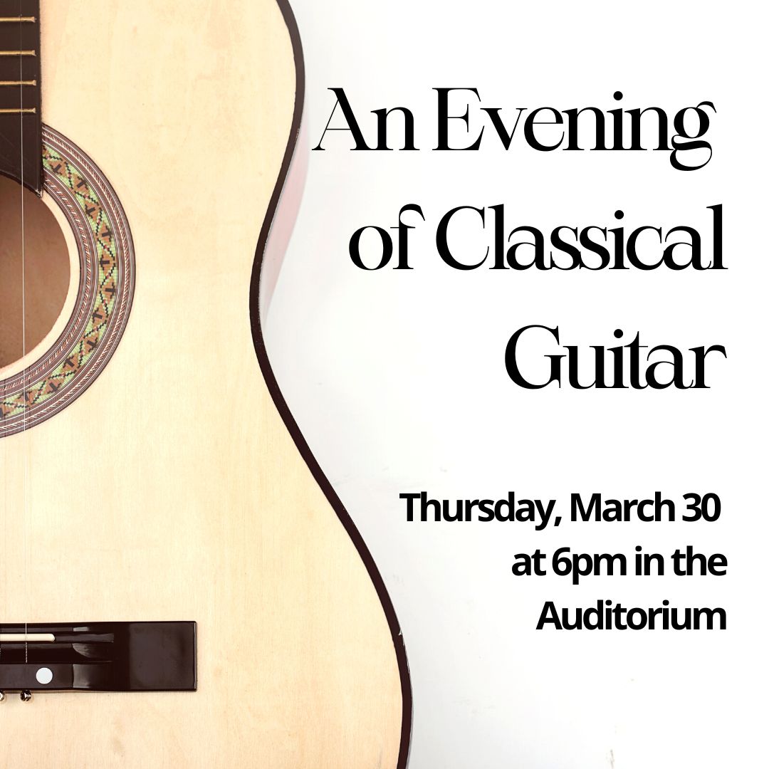 An Evening of Classical Guitar Thursday March 30 at 6pm in the Auditorium