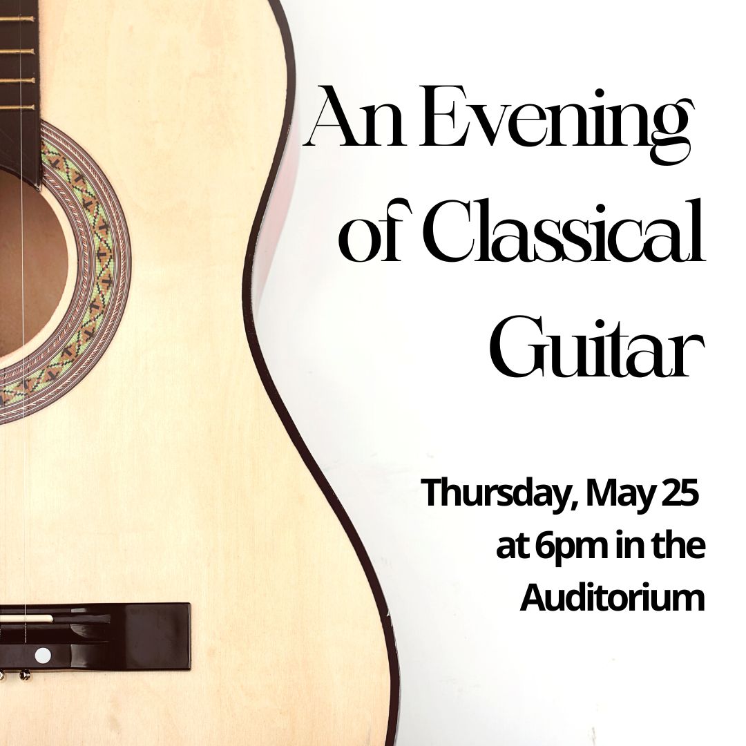 An Evening of Classical Guitar Thursday May 25 at 6pm in the Auditorium