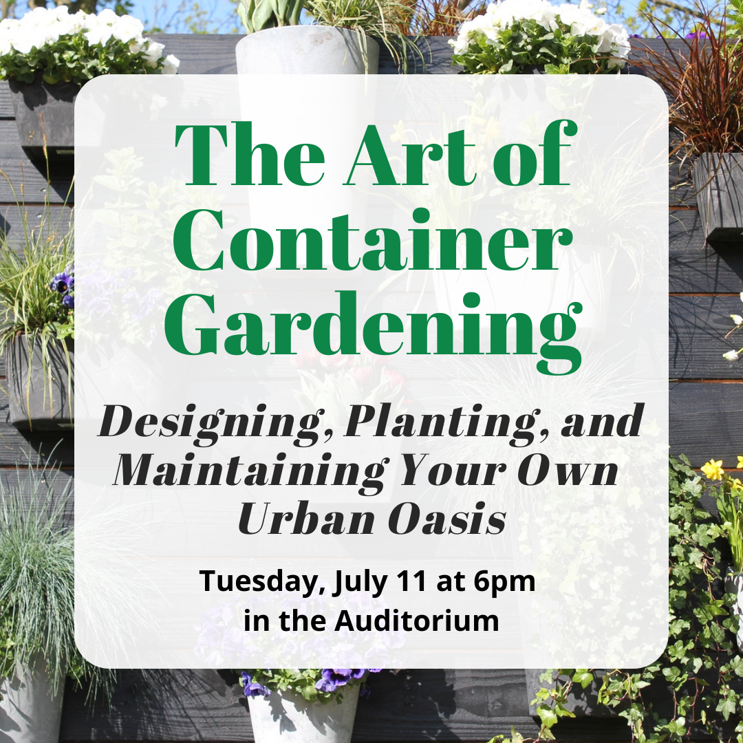 The Art of Container Gardening Tuesday July 11 at 6pm in the auditorium