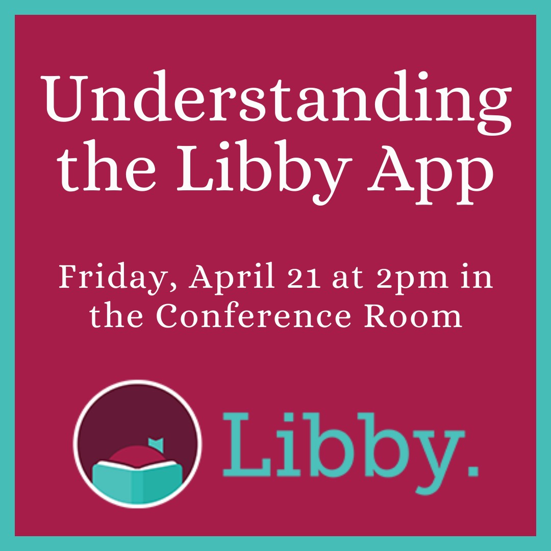 Understanding the Libby App Friday, April 21 at 2pm in the Conference Room