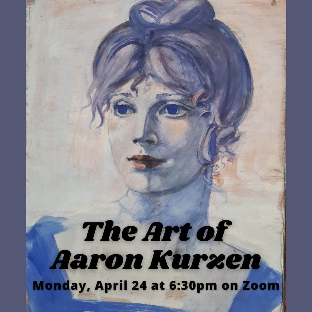 The Art of  Aaron Kurzen Monday, April 24 at 6:30pm on Zoom