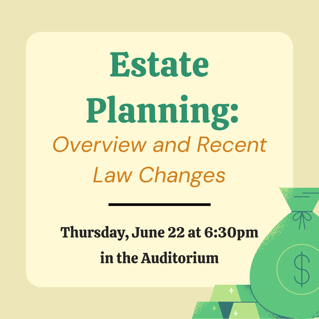 Estate Planning Documents: Overview and Recent Law Changes June 22 at 6:30pm in the Auditorium