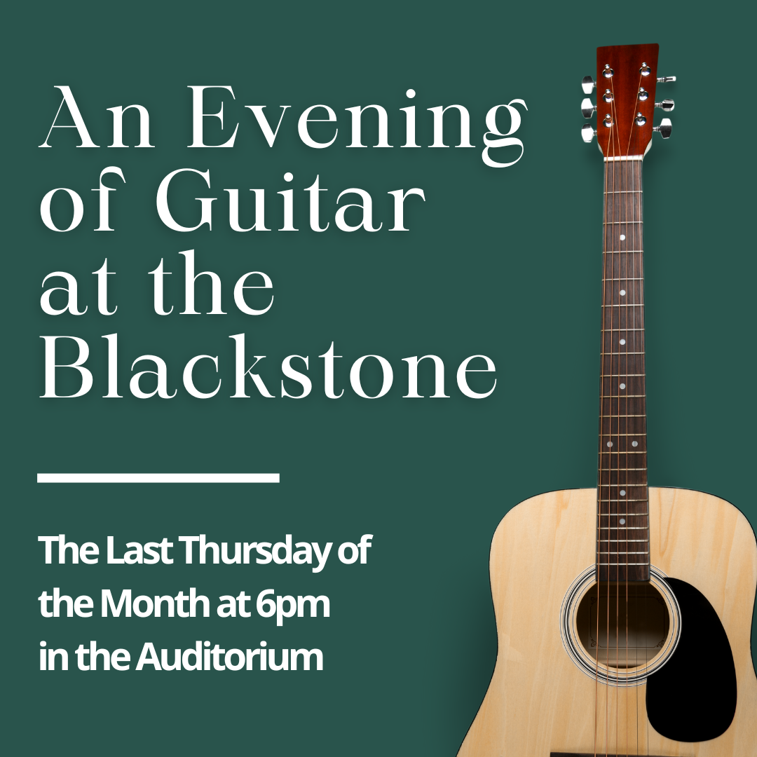 An Evening  of Guitar at the Blackstone The Last Thursday of  the Month at 6pm in the Auditorium