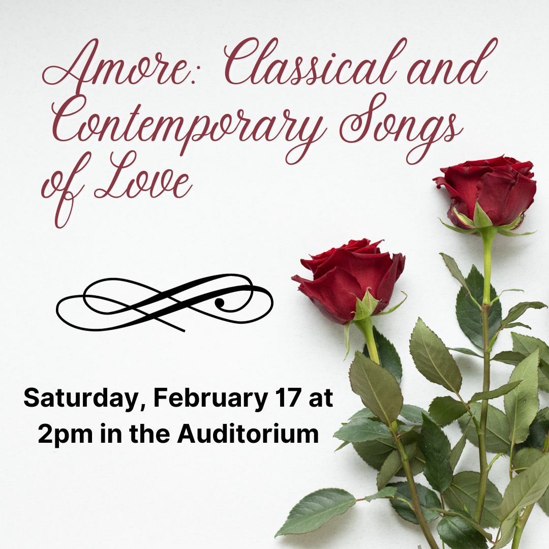 Amore: Classical and Contemporary Songs of Love Saturday, February 17 at 2pm in the Auditorium