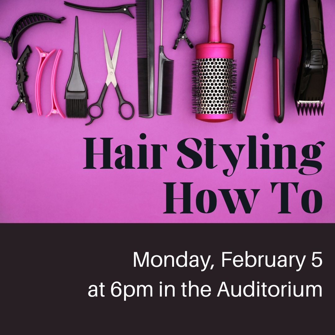 Hair Styling How To Monday, February 5 at 6pm in the Auditorium
