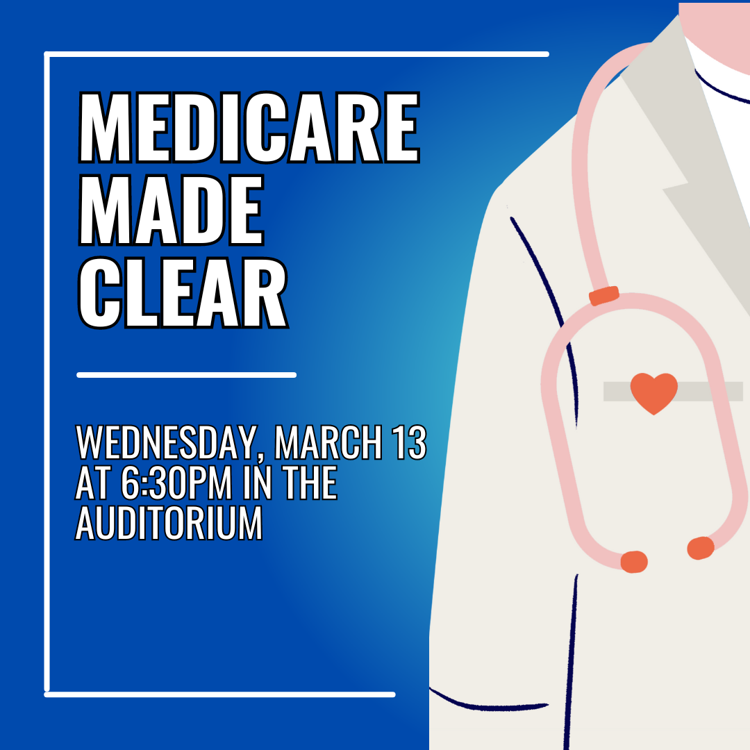 Medicare Made Clear Wednesday, March 13 At 6:30pm in the Auditorium