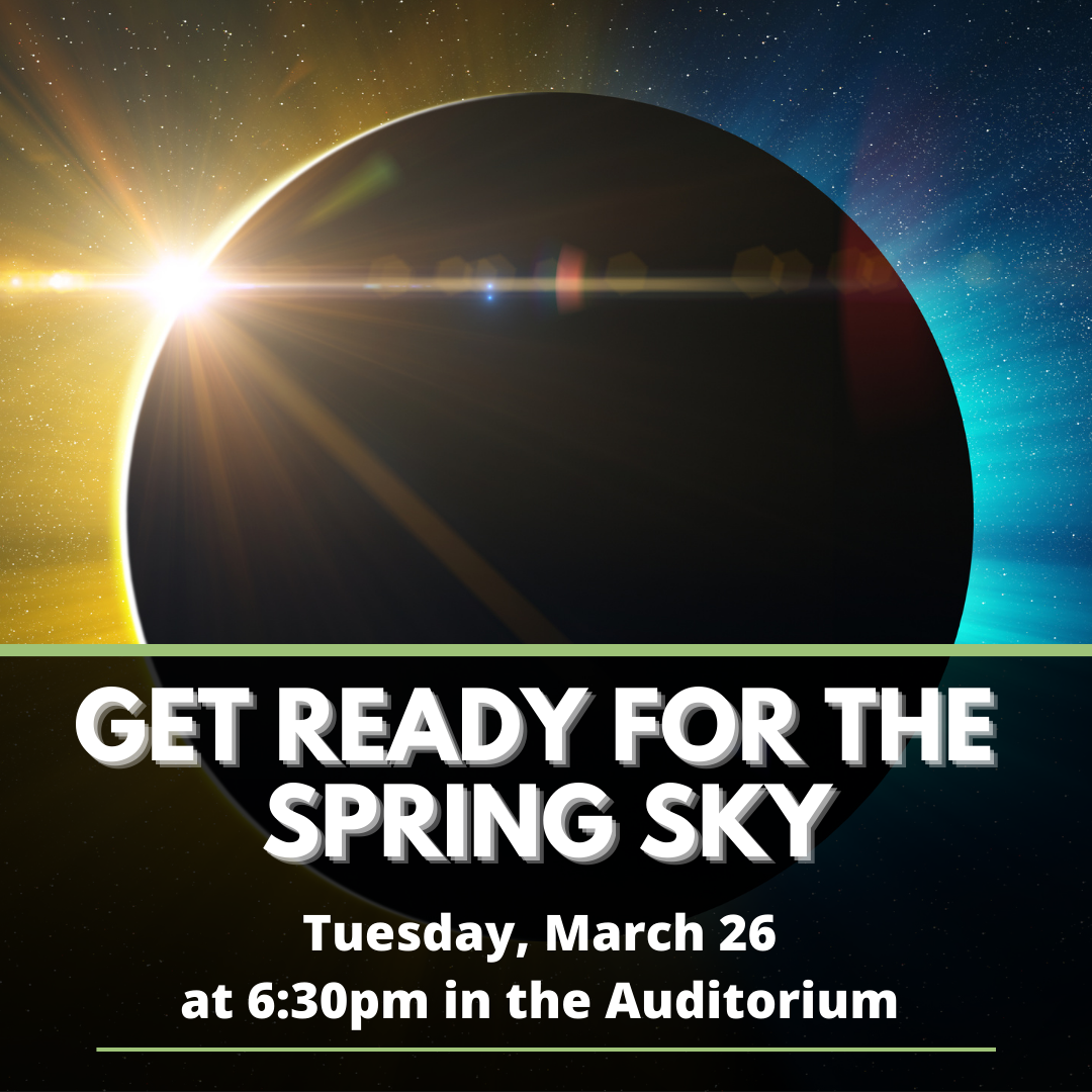 Get Ready for the  Spring sky Tuesday, March 26  at 6:30pm in the Auditorium
