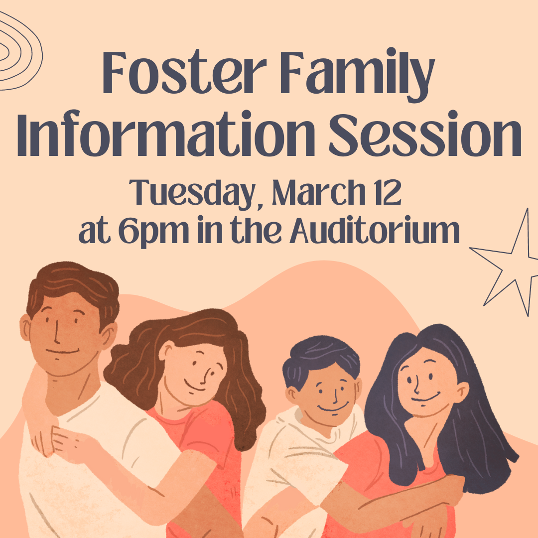 Foster Family Information Session Tuesday, March 12 at 6pm in the auditorium