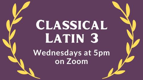 Classical Latin Three meets Wednesdays at 5:00pm via Zoom