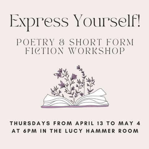 Express Yourself! Poetry & Short Form Fiction Workshop Thursdays from April 13 to May 4 at 6pm in the Lucy Hammer Room