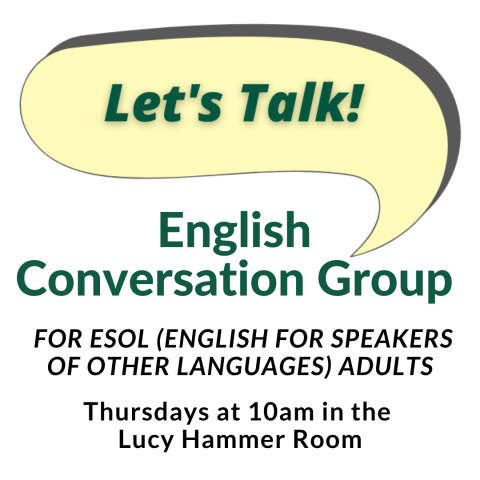 Let's Talk English  Conversation Group For ESOL (English for Speakers of Other Languages) adults meets Thursdays at 10am in the Lucy Hammer Room