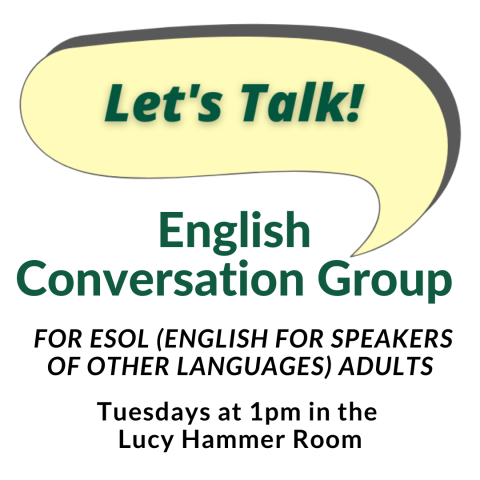 Let's Talk English  Conversation Group For ESOL (English for Speakers of Other Languages) adults meets Tuesdays at 1pm in the Lucy Hammer Room