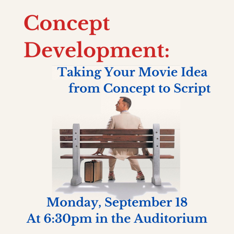 Concept Development: Taking Your Movie Idea from Concept to Script Monday, September 18 At 6:30pm in the Auditorium