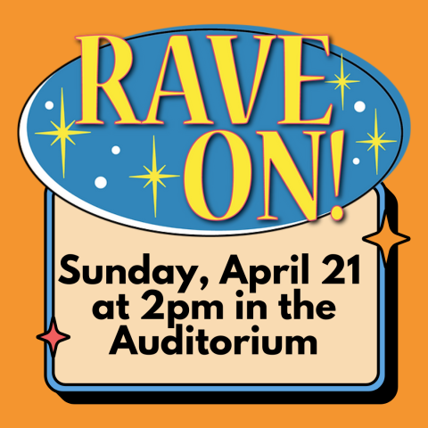 Rave On Sunday, April 21 at 2pm in the Auditorium
