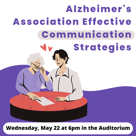 Alzheimer's Association Effective Communication Strategies Wednesday, May 22 at 6pm in the Auditorium