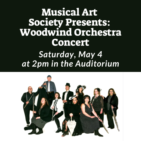 Musical Art  Society Presents:  Woodwind Orchestra Concert Saturday, May 4at 2pm in the Auditorium