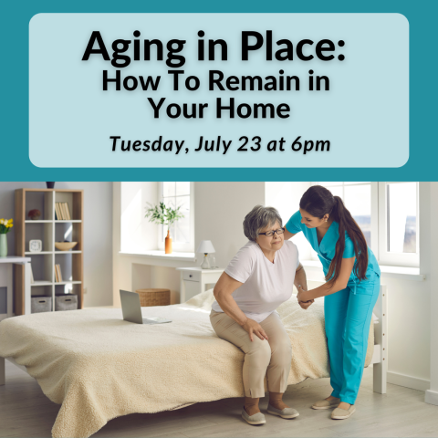 Aging in Place: How To Remain in Your Home Tuesday July 23 at 6pm