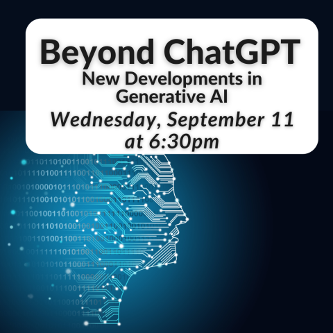 Beyond ChatGPT: New Developments in Generative AI on Wednesday, September 11 at 6:30pm in the auditorium