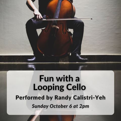 Fun with a Looping Cello concert performed by Randy Calistri-Yeh on Sunday, October 6 from 2-3pm