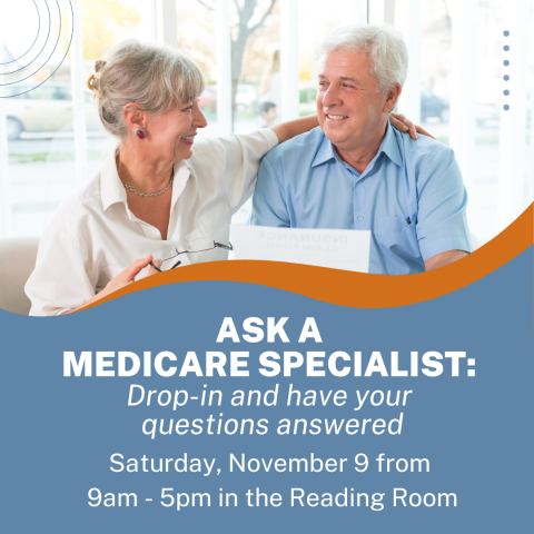 Ask A Medicare Specialist Saturday, November 9 from 9am - 5pm in the Reading Room