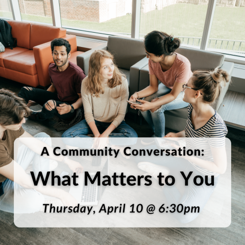 What Matters to You: A Community Conversation meets Thursday, April 10th at 6:30pm