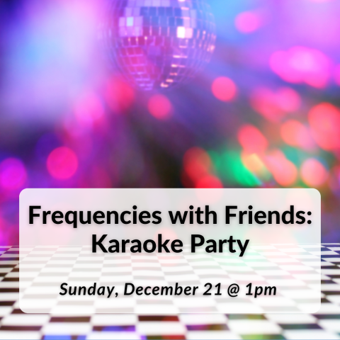 Frequencies with Friends: Karaoke Party on Sunday, December 21st at 1pm