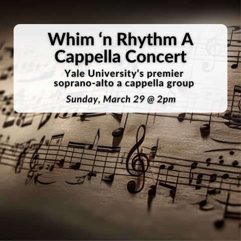 Whim 'n Rhythm A Cappella Concert: Yale University’s premier soprano-alto a cappella group on Sunday, March 29th at 2pm
