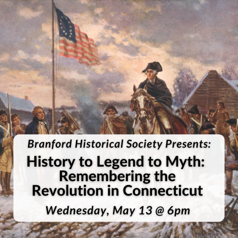 Branford Historical Society Presents: History to Legend to Myth: Remembering the Revolution in Connecticut on Wednesday, May 13th at 6pm