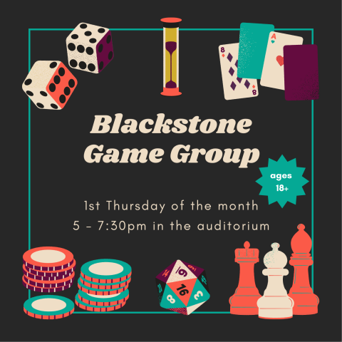 Blackstone Game Group meets on the first Thursday from 5 to 7:30pm in the auditorium.