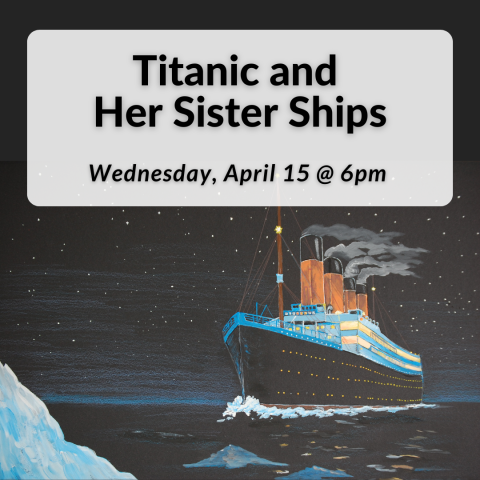 Titanic and Her Sister Ships on Wednesday, April 15th at 6pm