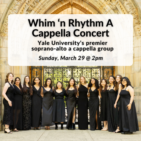 Whim 'n Rhythm A Cappella Concert Yale University’s premier soprano-alto a cappella group on Sunday, March 29th at 2pm