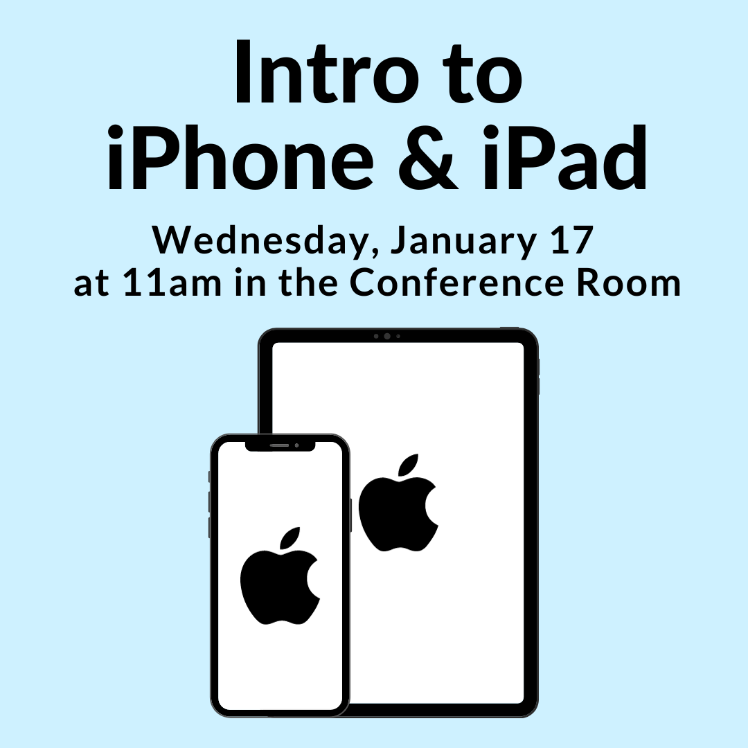 Intro to iPhone & iPad Wednesday, January 17  at 11am in the Conference Room