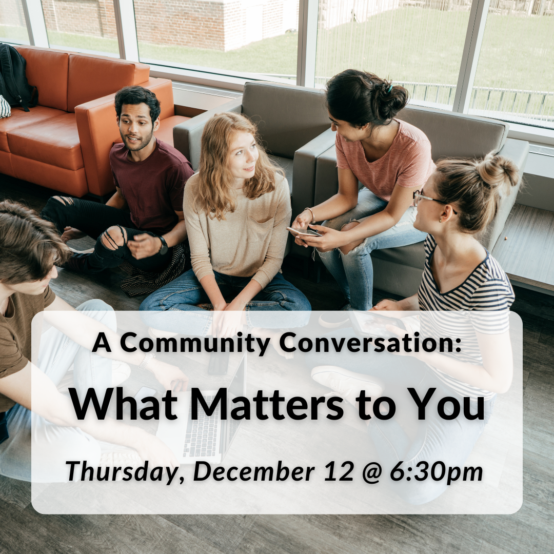 What Matters to You: A Community Conversation meets Thursday, December 12th at 6:30pm