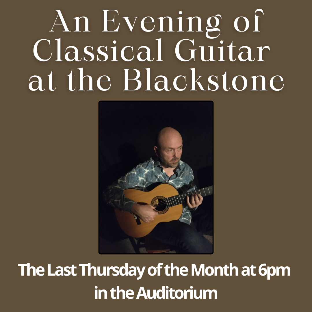 An Evening  of Guitar at the Blackstone The Last Thursday of  the Month at 6pm in the Auditorium