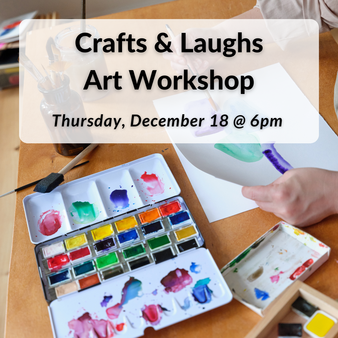 Crafts and Laughs Art Workshop on Thursday, December 18th at 6pm.