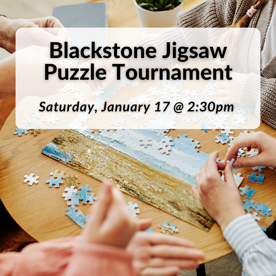 Blackstone Jigsaw Puzzle Tournament on Saturday, January 17th at 2:30pm.
