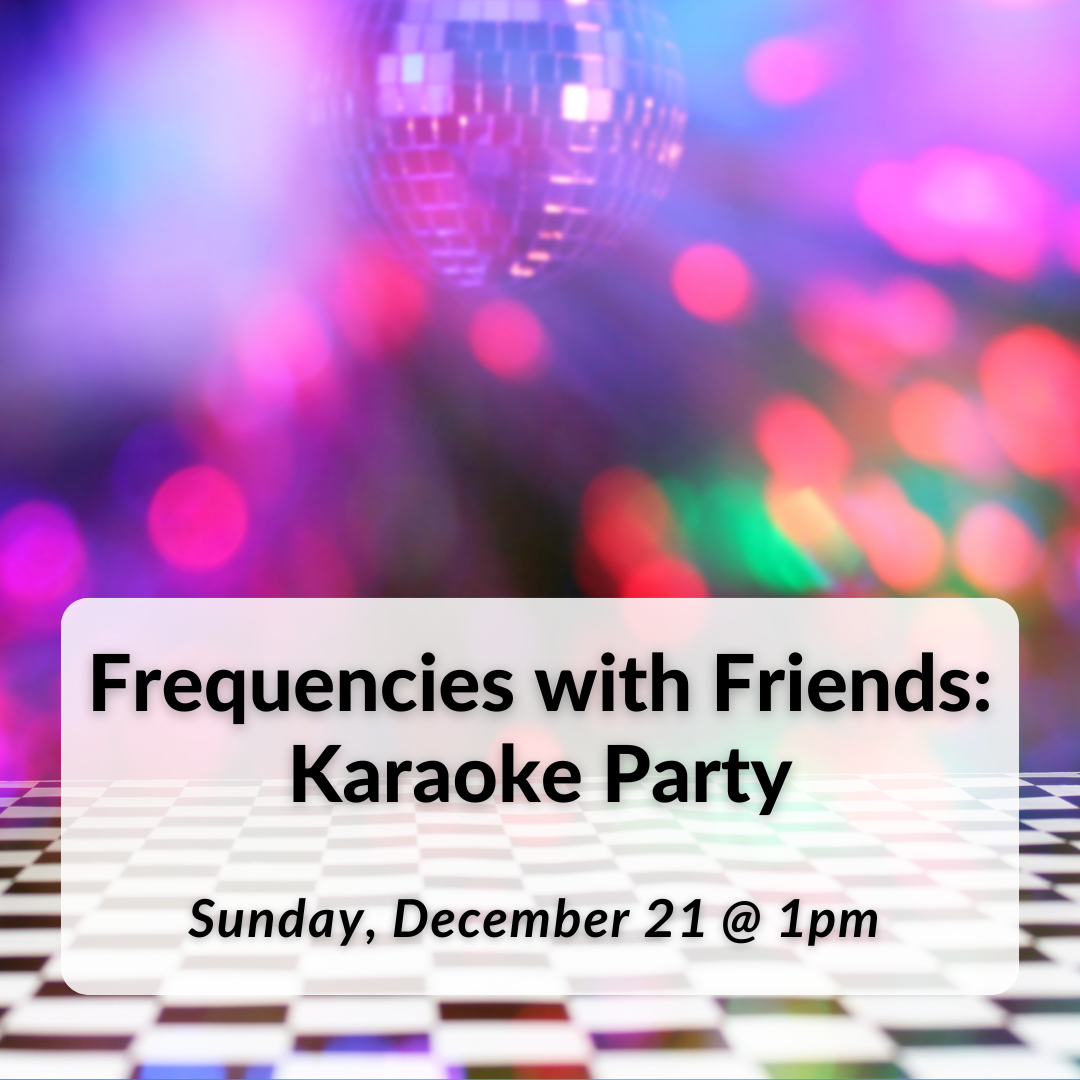 Frequencies with Friends: Karaoke Party on Sunday, December 21st at 1pm