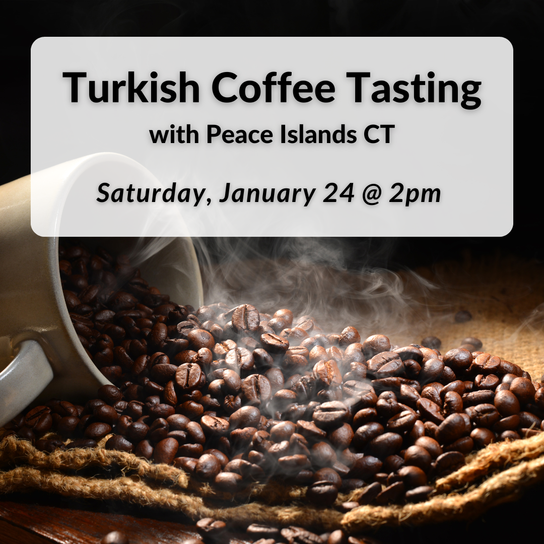 Turkish Coffee Tasting with Peace Islands CT on Saturday, January 24th at 2pm
