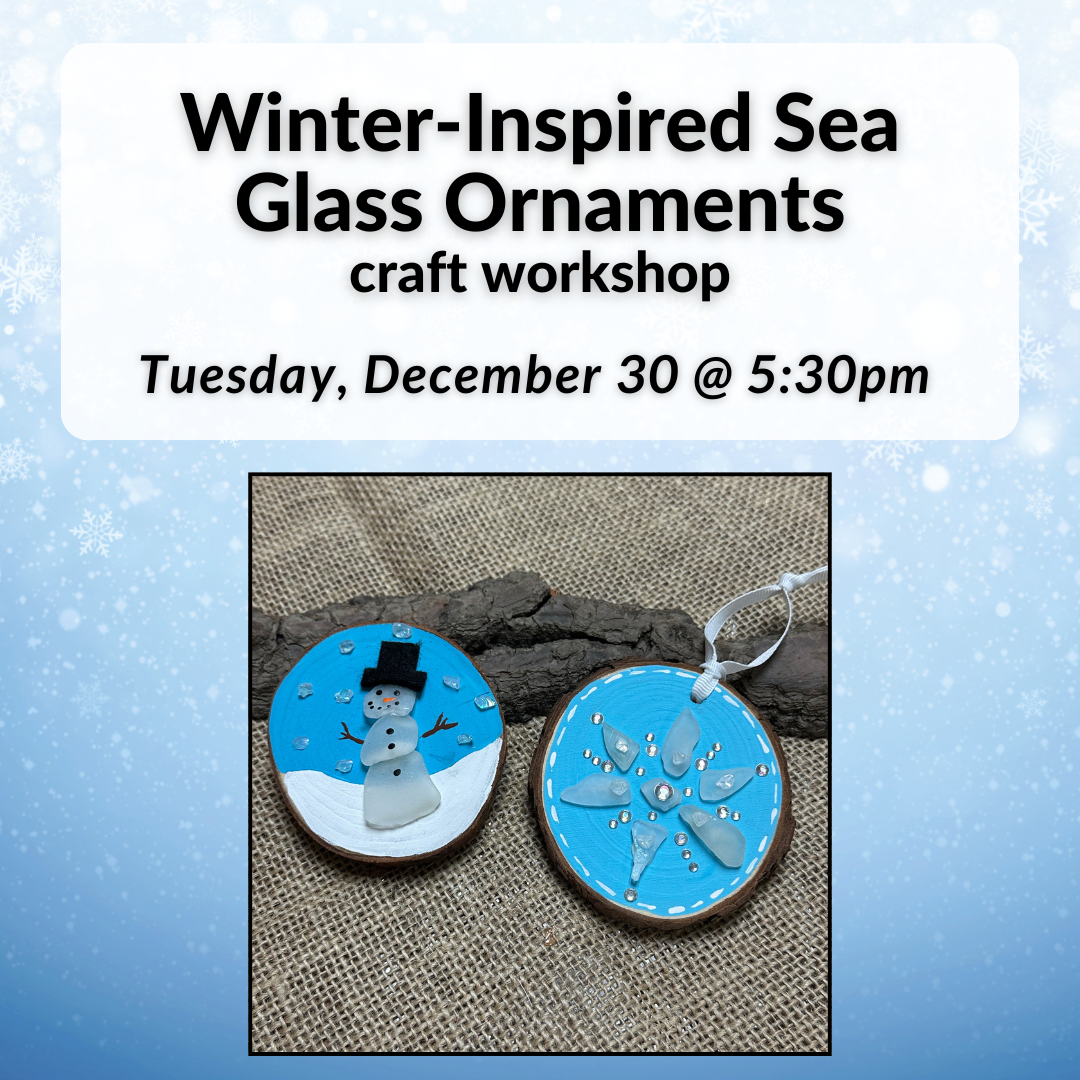 Winter-Inspired Sea Glass Ornamentes Craft Workshop on Tuesday, December 30th at 5:30pm.