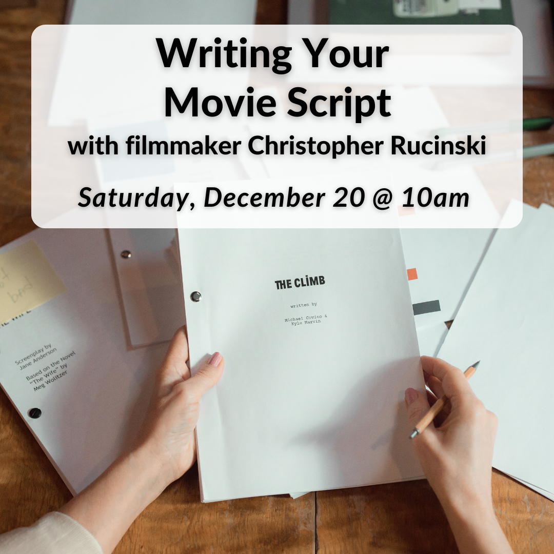Writing Your Movie Script with filmmaker Christopher Rucinski on Saturday, December 20th at 10am