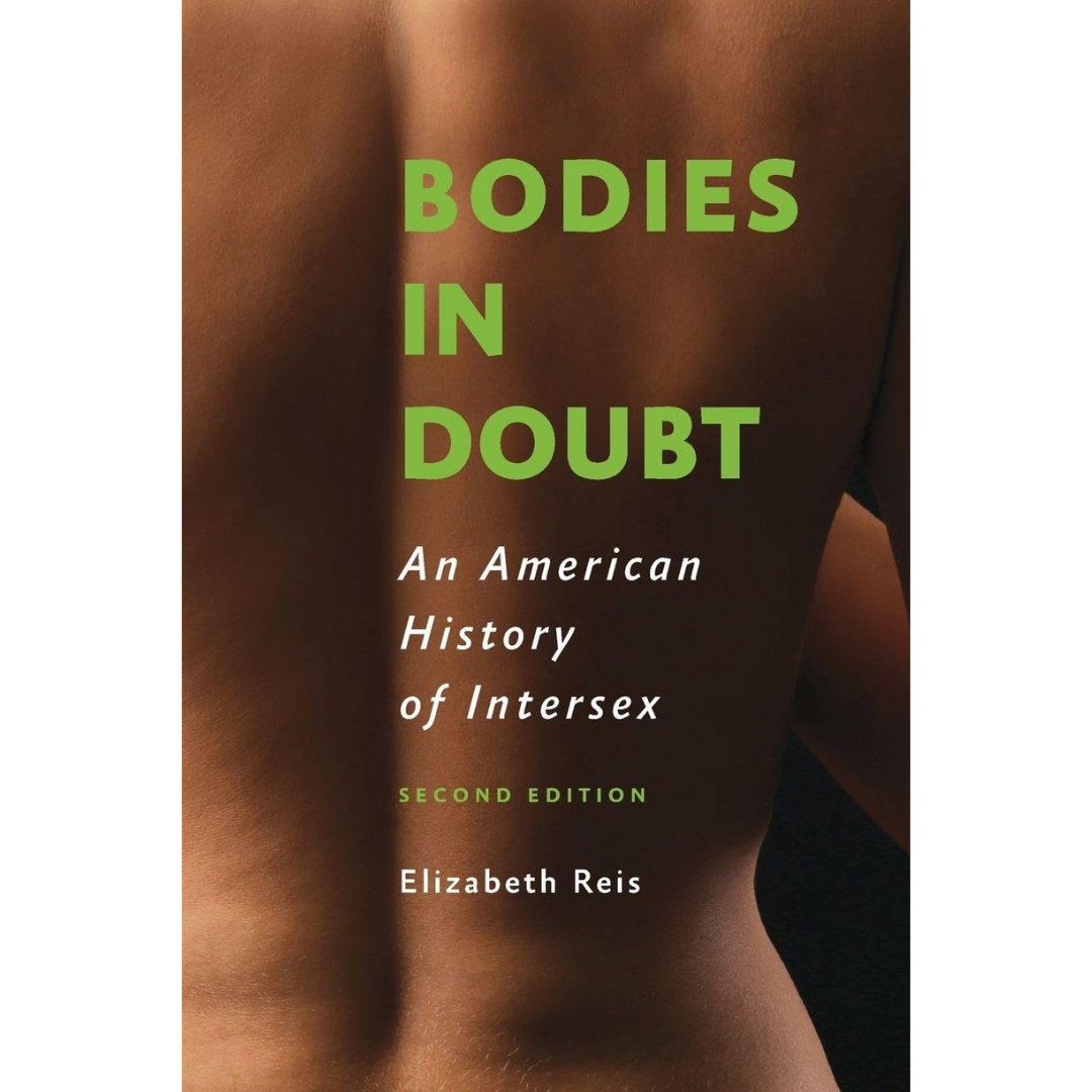 Bodies in Doubt: An American History of Intersex by Elizabeth Reis