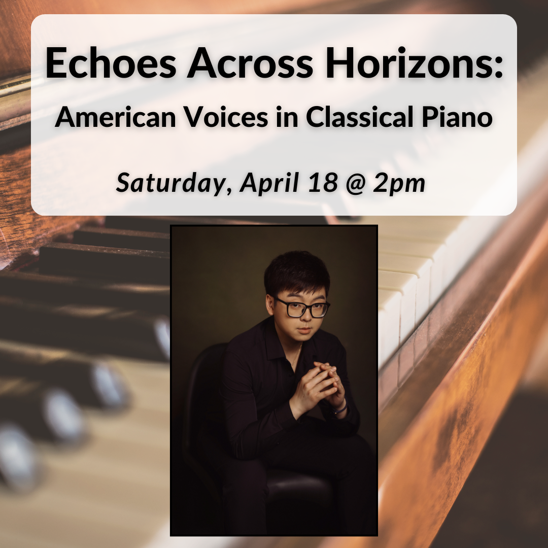 Echoes Across Horizons: American Voices in Classical Piano on Saturday, April 18th at 2pm